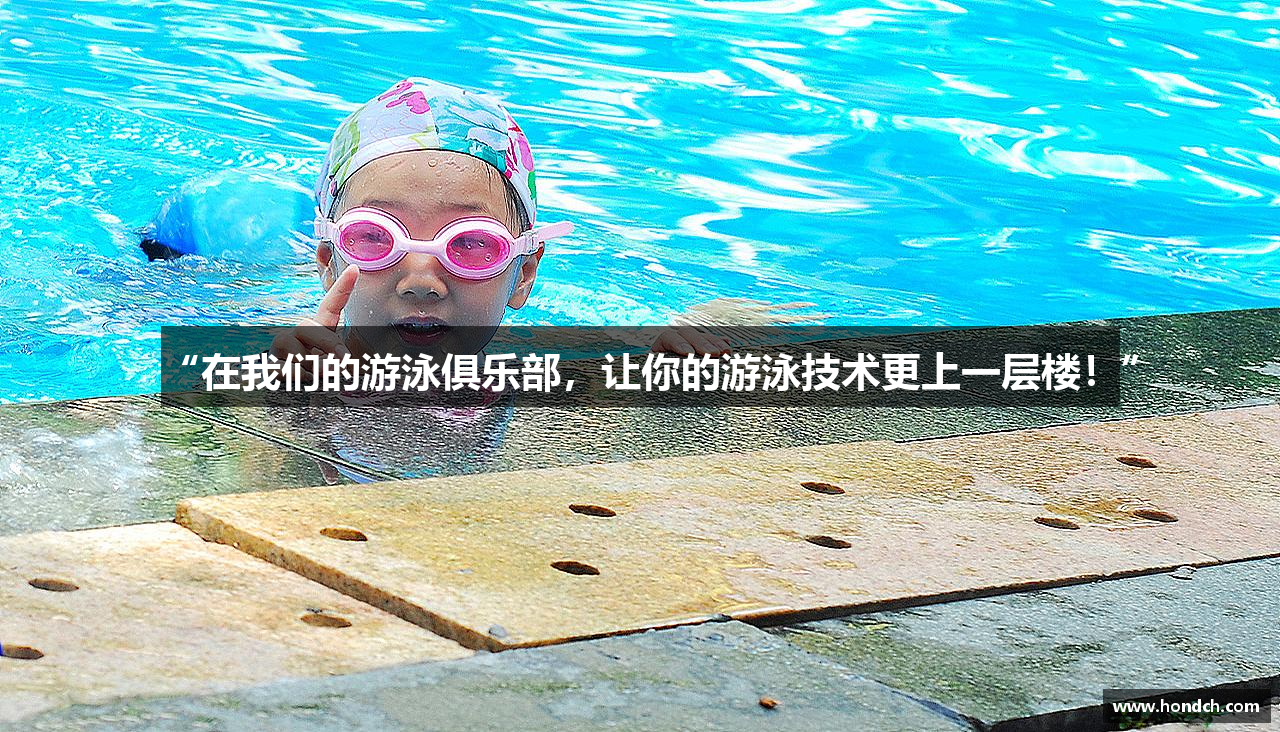 “在我们的游泳俱乐部，让你的游泳技术更上一层楼！”